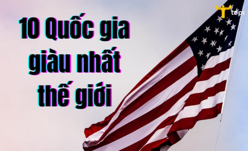 25 quốc gia và vùng lãnh thổ giàu nhất thế giới