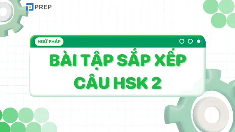 Bài tập sắp xếp câu tiếng Trung HSK 3