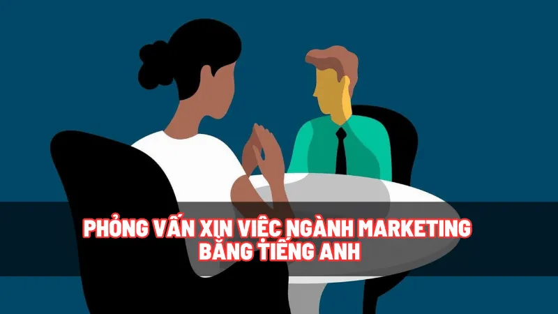 Các câu hỏi phỏng vấn bằng tiếng Anh ngành Marketing phổ biến nhất