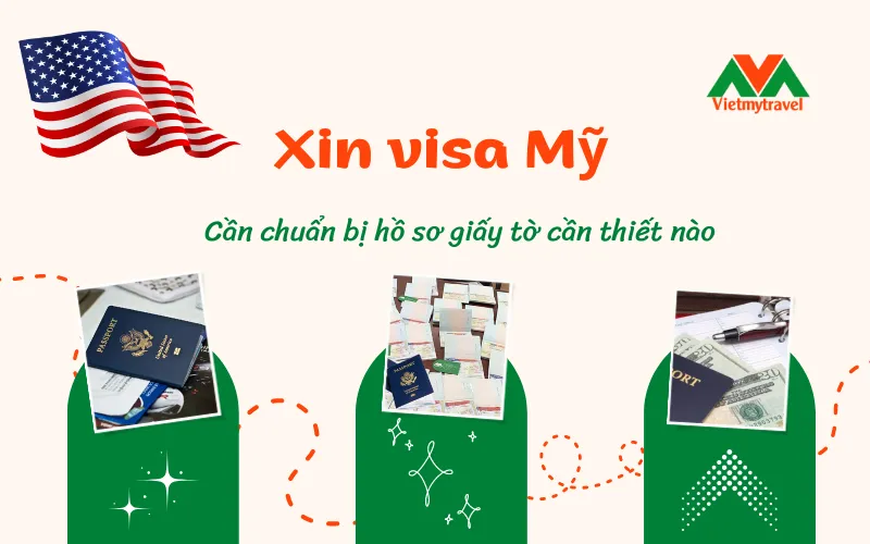 Hồ sơ xin visa Mỹ cần chuẩn bị giấy tờ gì - Vietmytravel